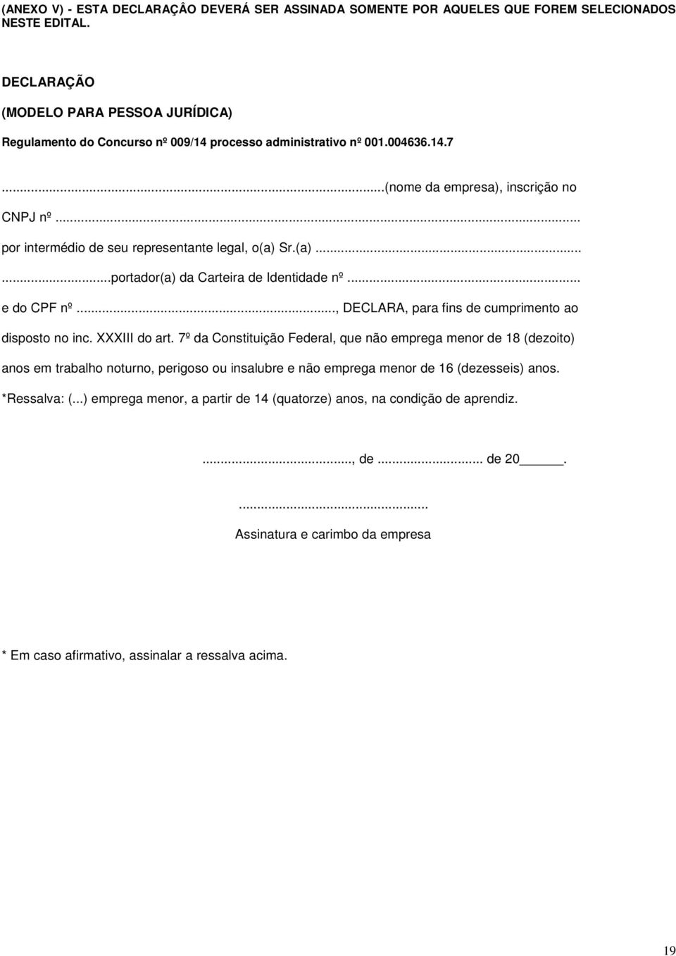 .. por intermédio de seu representante legal, o(a) Sr.(a)......portador(a) da Carteira de Identidade nº... e do CPF nº..., DECLARA, para fins de cumprimento ao disposto no inc. XXXIII do art.