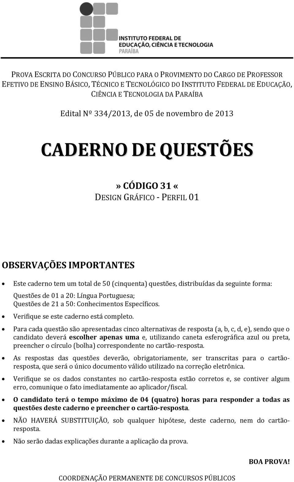 forma: Questões de 01 a 20: Língua Portuguesa; Questões de 21 a 50: Conhecimentos Específicos. Verifique se este caderno está completo.