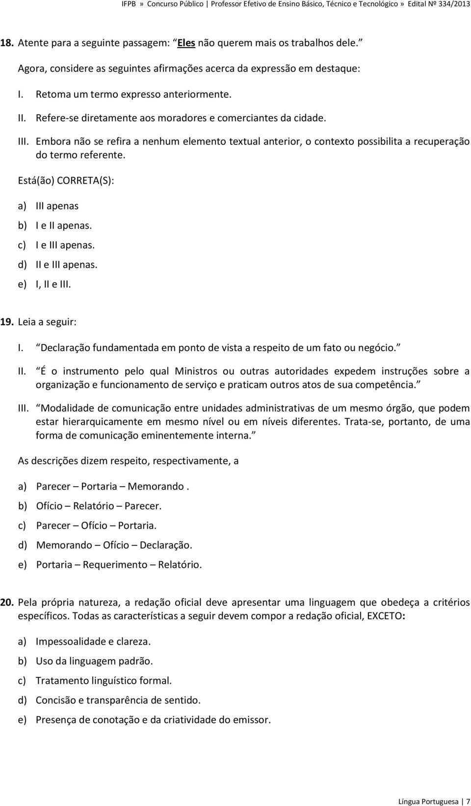 Está(ão) CORRETA(S): a) III apenas b) I e II apenas. c) I e III apenas. d) II e III apenas. e) I, II e III. 19. Leia a seguir: I.