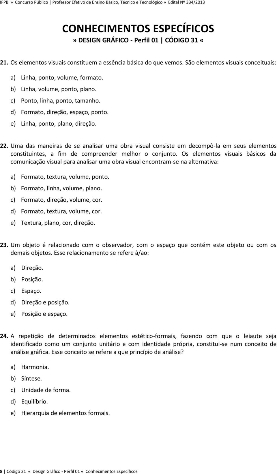 e) Linha, ponto, plano, direção. 22. Uma das maneiras de se analisar uma obra visual consiste em decompô-la em seus elementos constituintes, a fim de compreender melhor o conjunto.