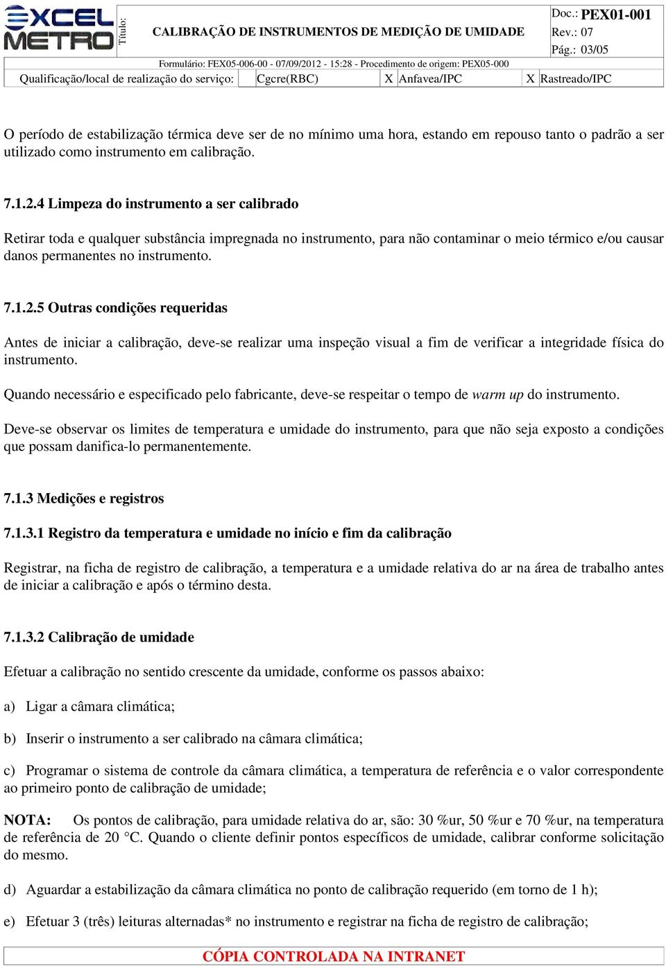 5 Outras condições requeridas Antes de iniciar a calibração, deve-se realizar uma inspeção visual a fim de verificar a integridade física do instrumento.