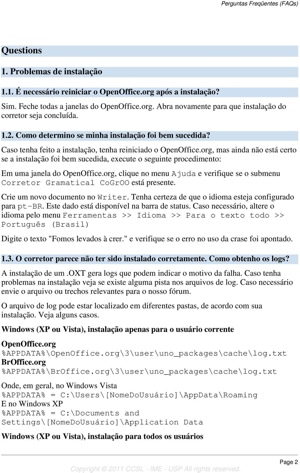 Caso tenha feito a instalação, tenha reiniciado o, mas ainda não está certo se a instalação foi bem sucedida, execute o seguinte procedimento: Em uma janela do, clique no menu Ajuda e verifique se o