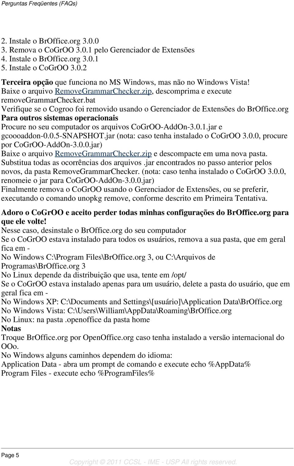 bat Verifique se o Cogroo foi removido usando o Gerenciador de Extensões do Para outros sistemas operacionais Procure no seu computador os arquivos CoGrOO-AddOn-3.0.1.jar e gcoooaddon-0.0.5-snapshot.