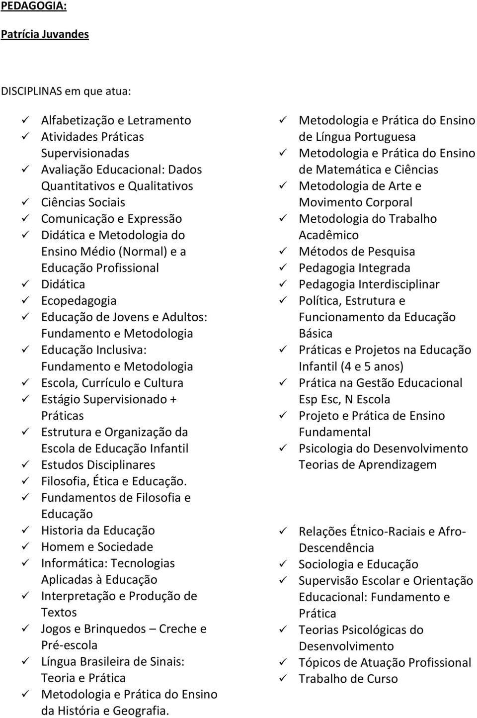 Escola, Currículo e Cultura Estágio Supervisionado + Práticas Estrutura e Organização da Escola de Educação Infantil Filosofia, Ética e Educação.