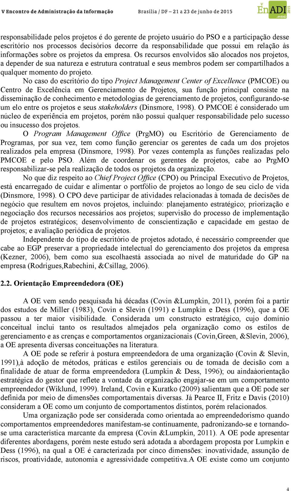 No caso do escritório do tipo Project Management Center of Excellence (PMCOE) ou Centro de Excelência em Gerenciamento de Projetos, sua função principal consiste na disseminação de conhecimento e