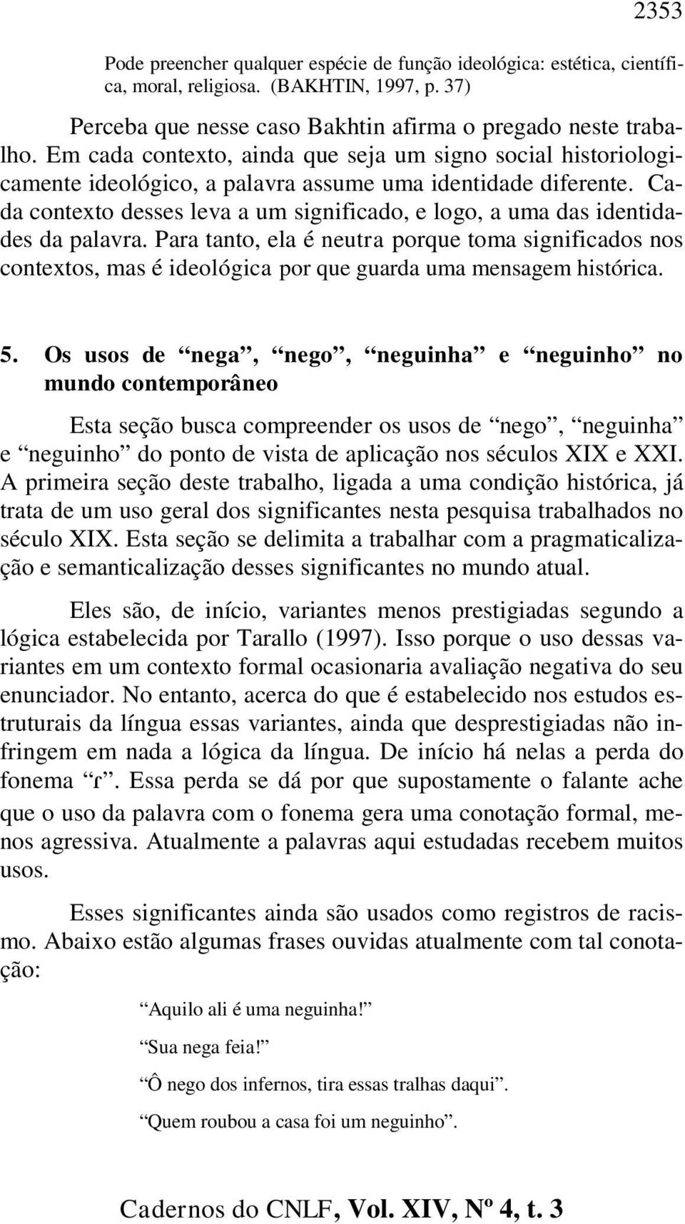 Cada contexto desses leva a um significado, e logo, a uma das identidades da palavra.