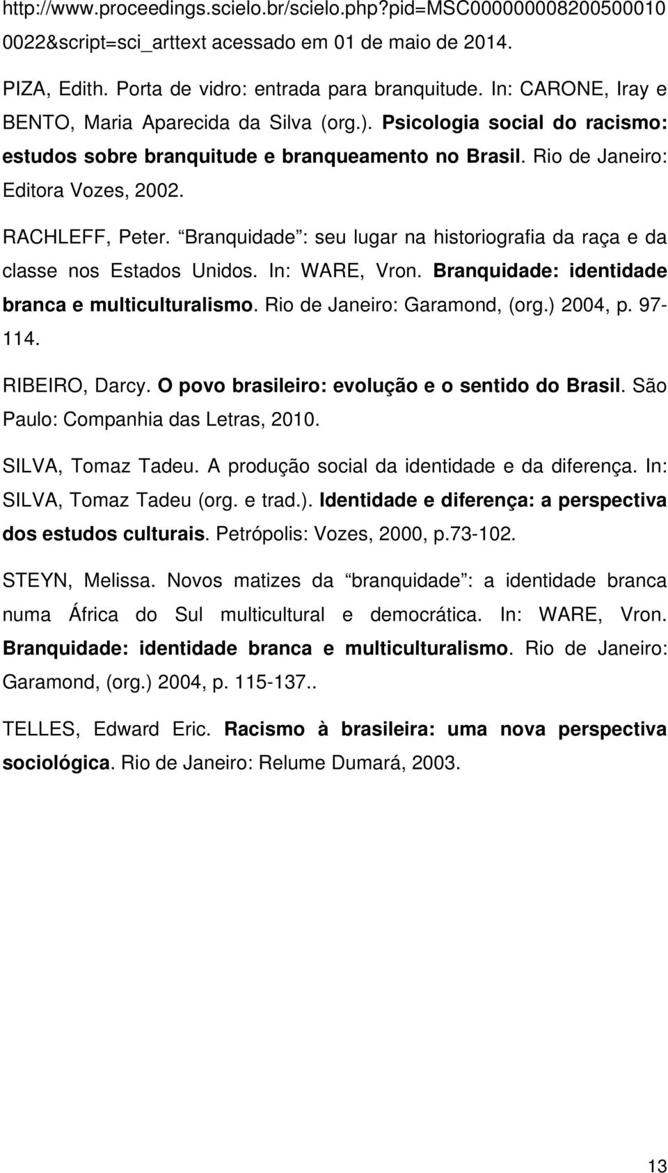 Branquidade : seu lugar na historiografia da raça e da classe nos Estados Unidos. In: WARE, Vron. Branquidade: identidade branca e multiculturalismo. Rio de Janeiro: Garamond, (org.) 2004, p. 97-114.