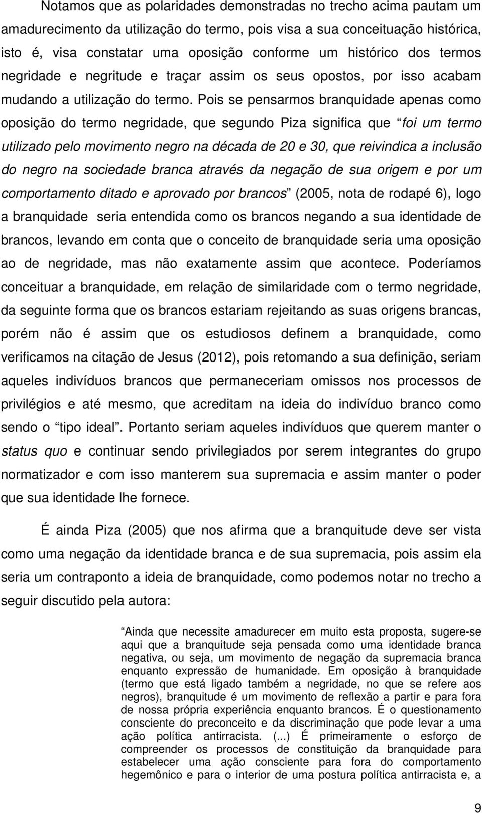 Pois se pensarmos branquidade apenas como oposição do termo negridade, que segundo Piza significa que foi um termo utilizado pelo movimento negro na década de 20 e 30, que reivindica a inclusão do