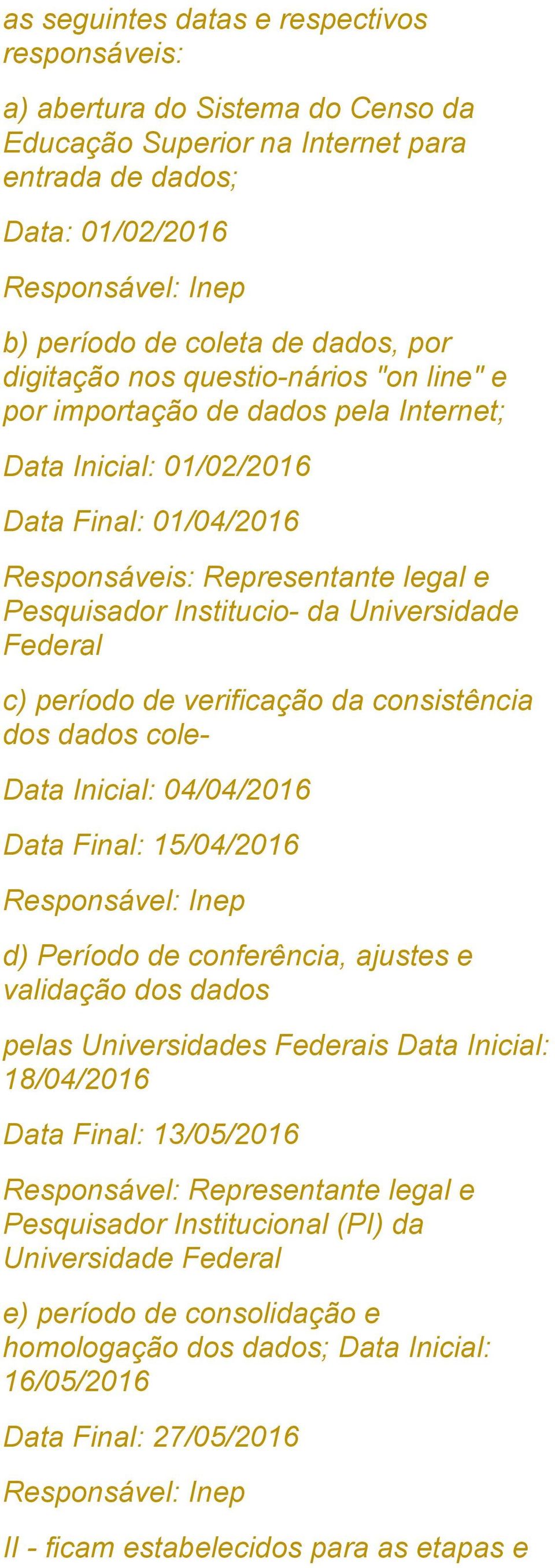 consistência dos dados cole Data Inicial: 04/04/2016 Data Final: 15/04/2016 d) Período de conferência, ajustes e validação dos dados pelas Universidades Federais Data Inicial: 18/04/2016 Data Final: