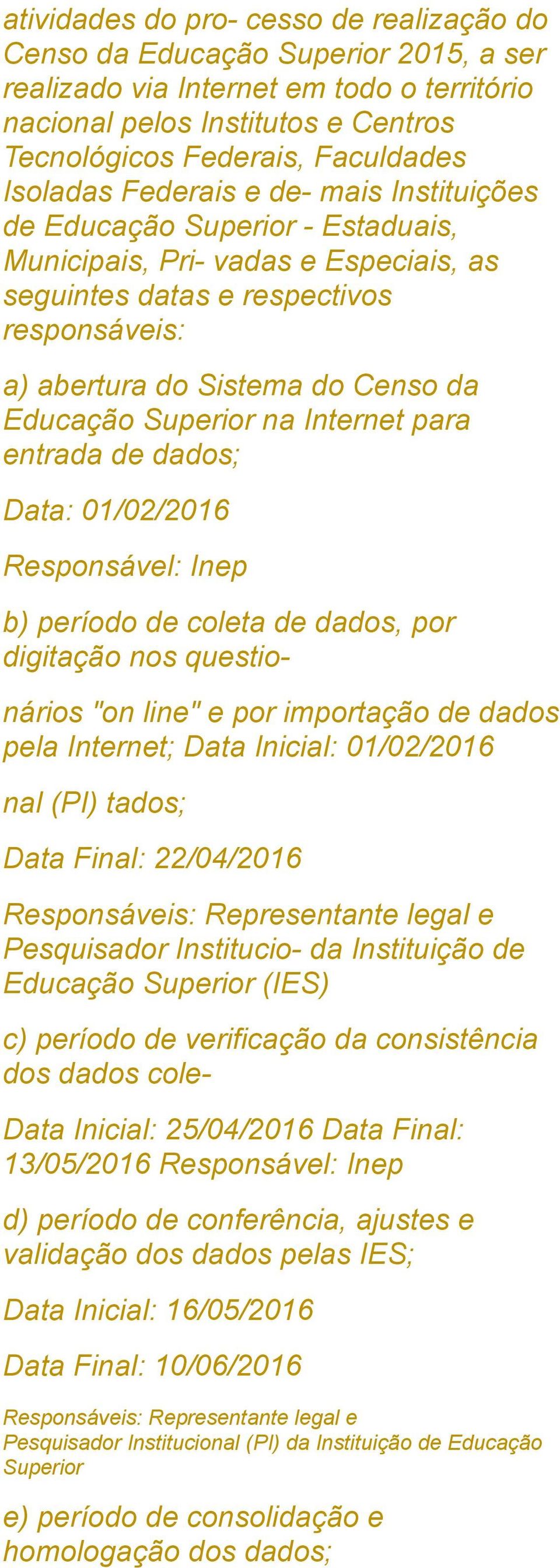 Superior na Internet para entrada de dados; Data: 01/02/2016 b) período de coleta de dados, por digitação nos questionários "on line" e por importação de dados pela Internet; Data Inicial: 01/02/2016