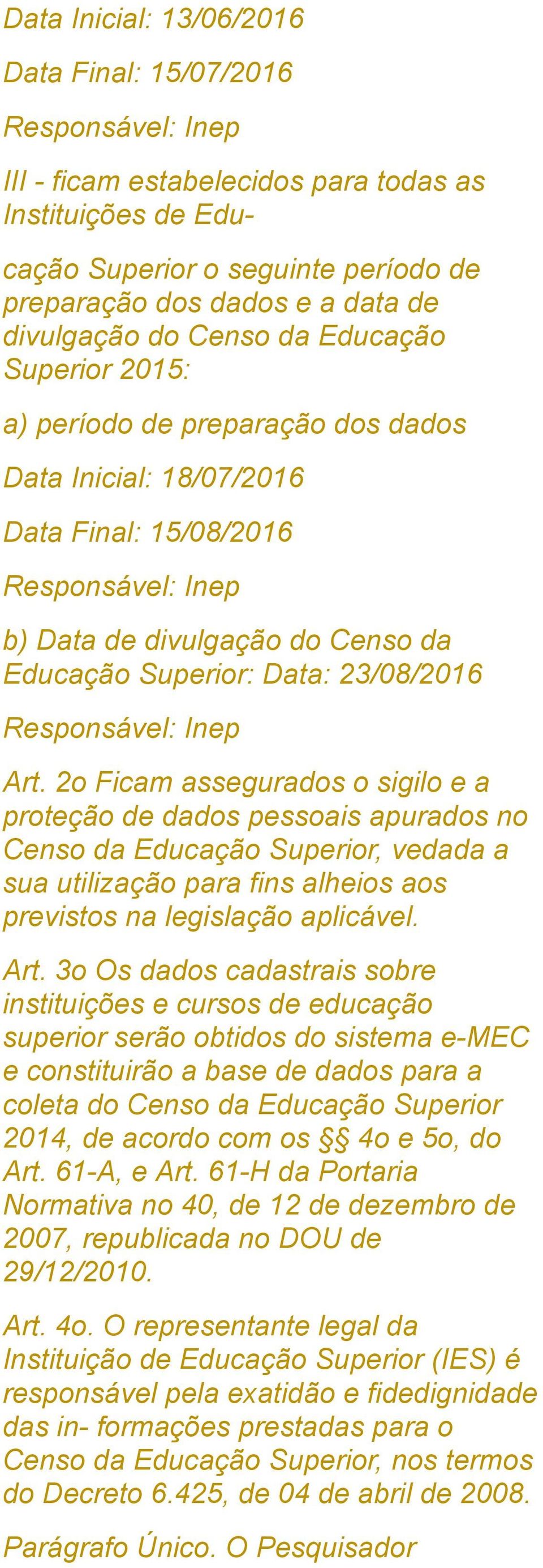 2o Ficam assegurados o sigilo e a proteção de dados pessoais apurados no Censo da Educação Superior, vedada a sua utilização para fins alheios aos previstos na legislação aplicável. Art.