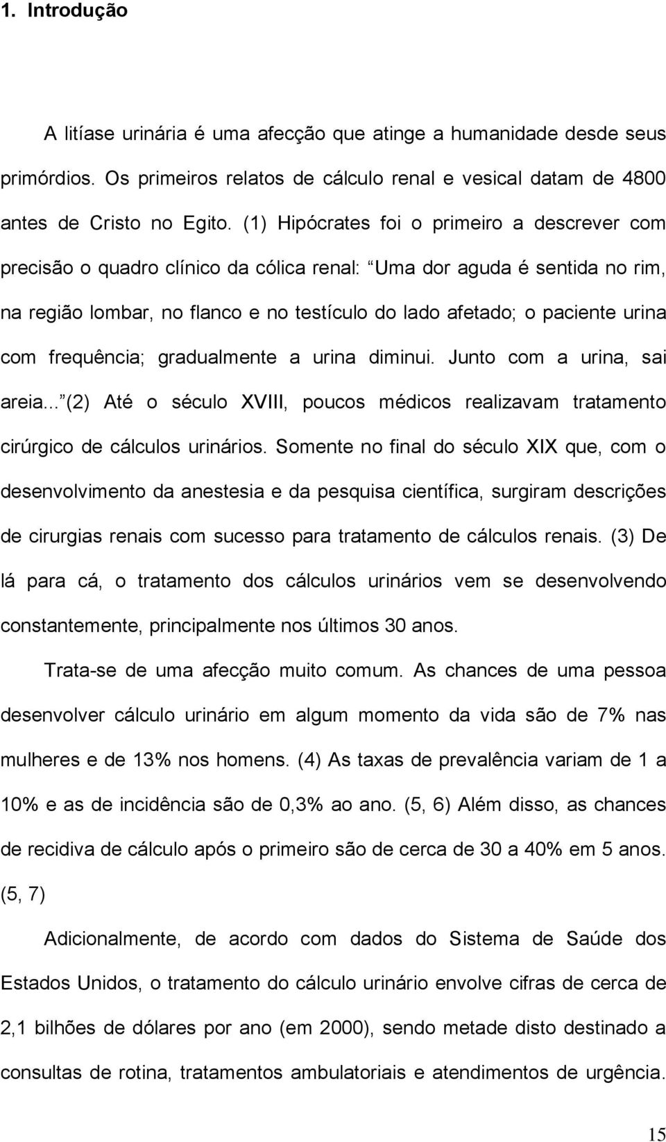 com frequência; gradualmente a urina diminui. Junto com a urina, sai areia... (2) Até o século XVIII, poucos médicos realizavam tratamento cirúrgico de cálculos urinários.