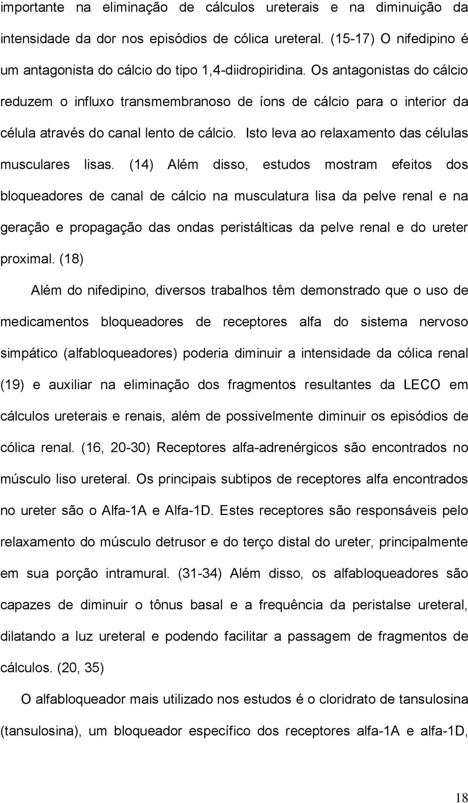 (14) Além disso, estudos mostram efeitos dos bloqueadores de canal de cálcio na musculatura lisa da pelve renal e na geração e propagação das ondas peristálticas da pelve renal e do ureter proximal.