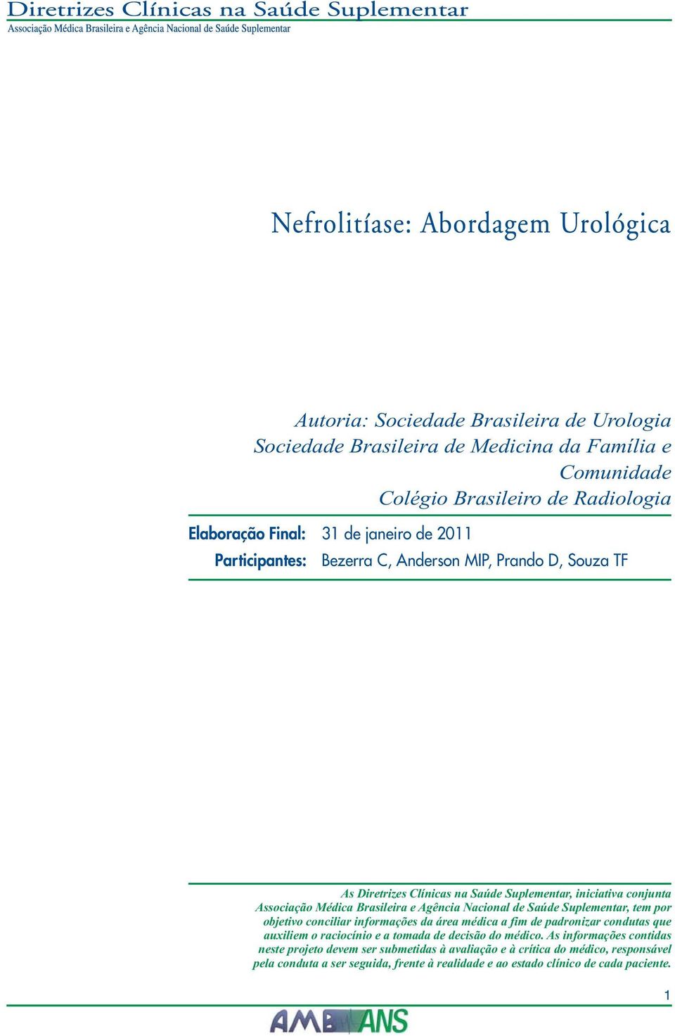 Saúde Suplementar, tem por objetivo conciliar informações da área médica a fim de padronizar condutas que auxiliem o raciocínio e a tomada de decisão do médico.