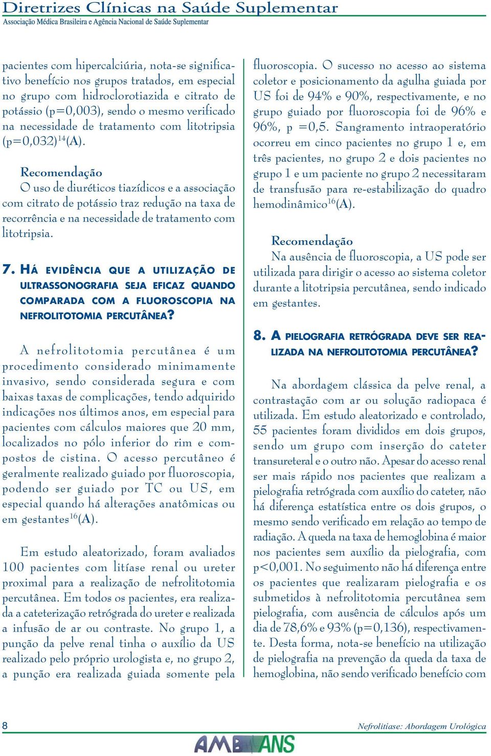 O uso de diuréticos tiazídicos e a associação com citrato de potássio traz redução na taxa de recorrência e na necessidade de tratamento com litotripsia. 7.