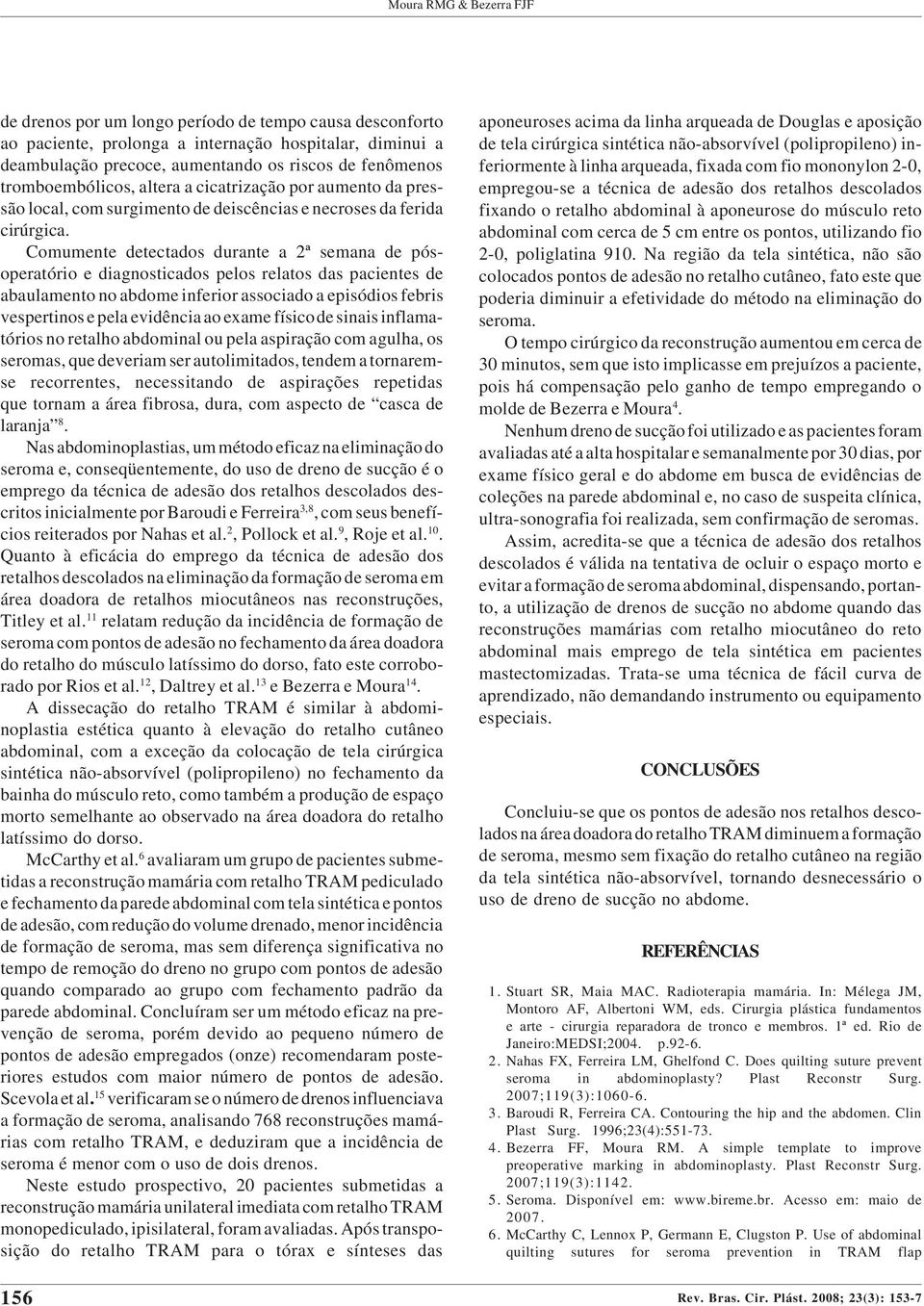 cicatrização por aumento da pressão local, com surgimento de deiscências e necroses da ferida cirúrgica.