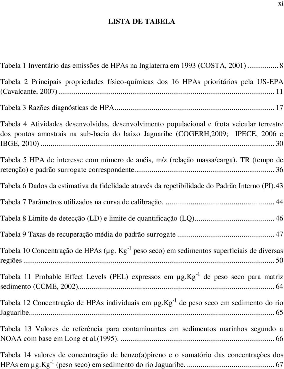 .. 17 Tabela 4 Atividades desenvolvidas, desenvolvimento populacional e frota veicular terrestre dos pontos amostrais na sub-bacia do baixo Jaguaribe (COGERH,2009; IPECE, 2006 e IBGE, 2010).