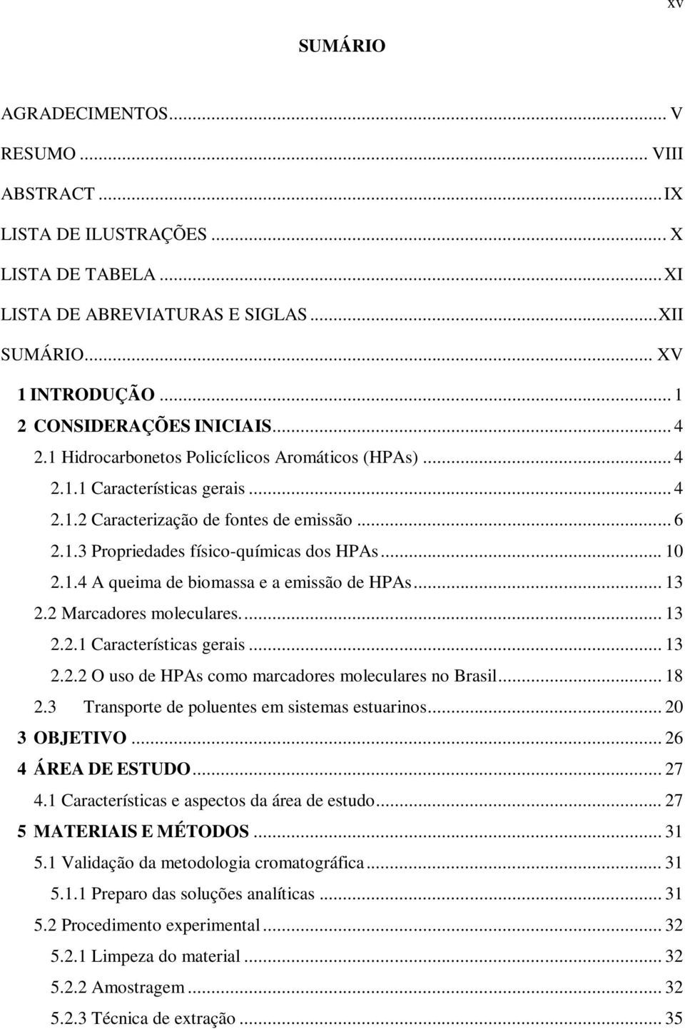 .. 10 2.1.4 A queima de biomassa e a emissão de HPAs... 13 2.2 Marcadores moleculares.... 13 2.2.1 Características gerais... 13 2.2.2 O uso de HPAs como marcadores moleculares no Brasil... 18 2.