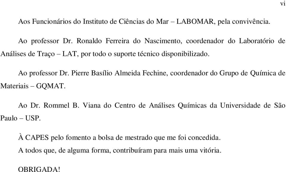 Ao professor Dr. Pierre Basílio Almeida Fechine, coordenador do Grupo de Química de Materiais GQMAT. Ao Dr. Rommel B.