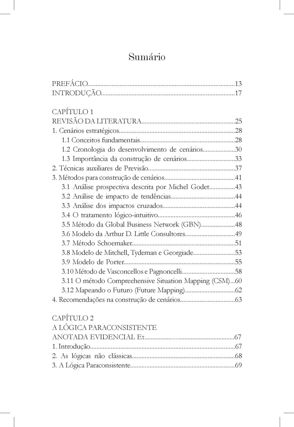 2 Análise de impacto de tendências...44 3.3 Análise dos impactos cruzados...44 3.4 O tratamento lógico-intuitivo...46 3.5 Método da Global Business Network (GBN)...48 3.6 Modelo da Arthur D.