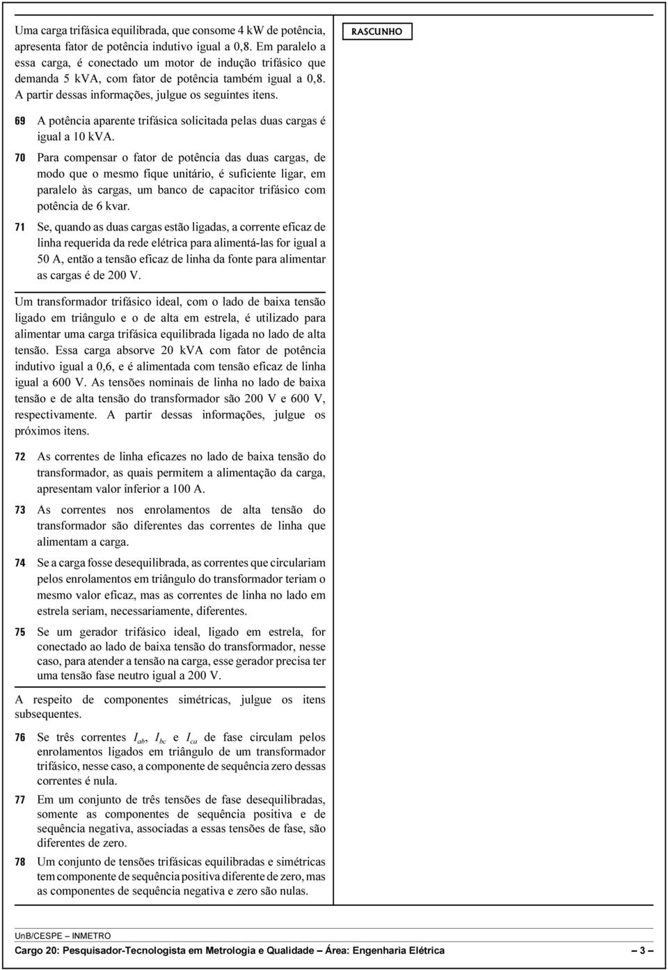 RASCUNHO 69 A potência aparente trifásica solicitada pelas duas cargas é igual a 0 kva.