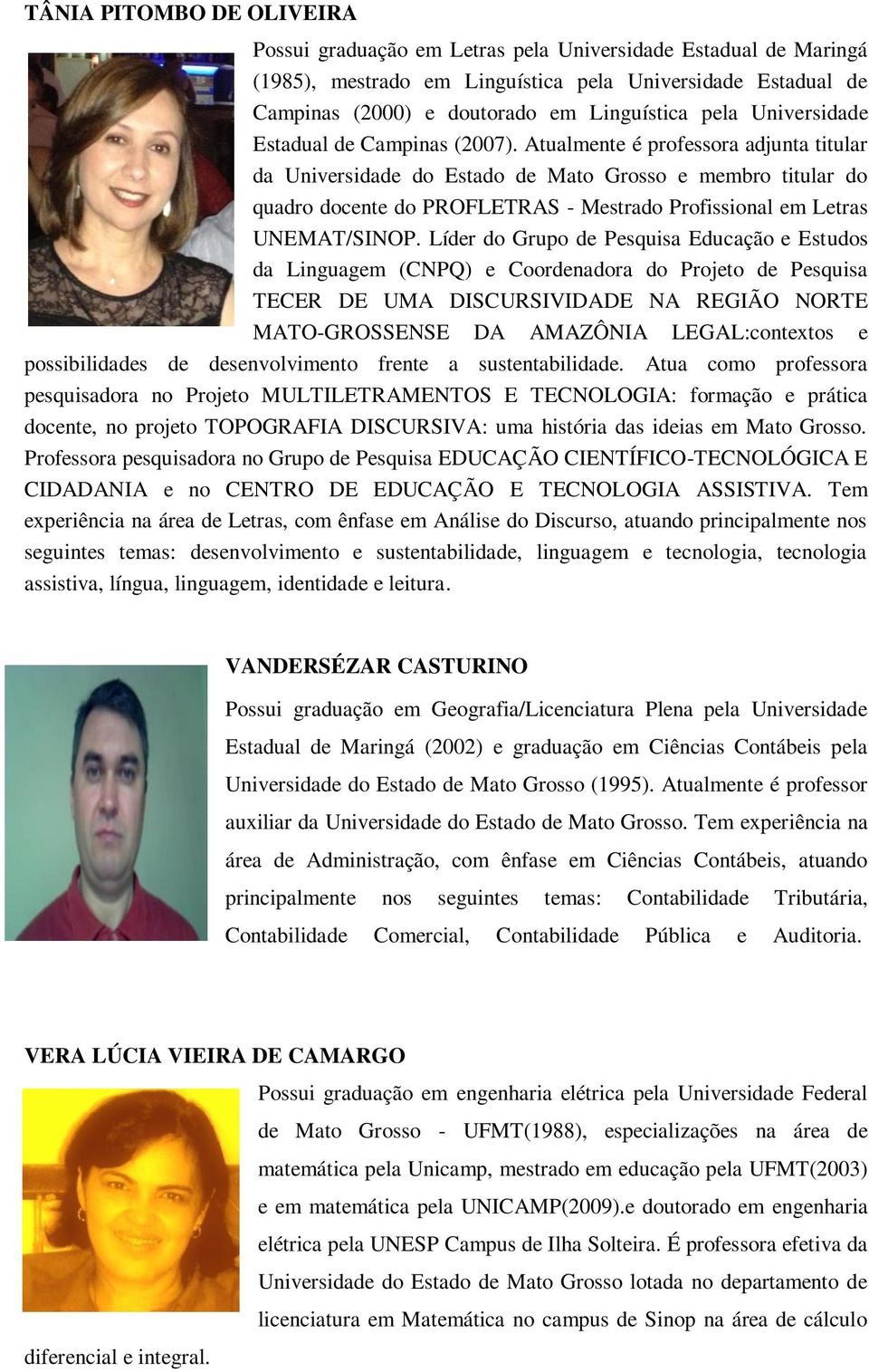 Atualmente é professora adjunta titular da Universidade do Estado de Mato Grosso e membro titular do quadro docente do PROFLETRAS - Mestrado Profissional em Letras UNEMAT/SINOP.