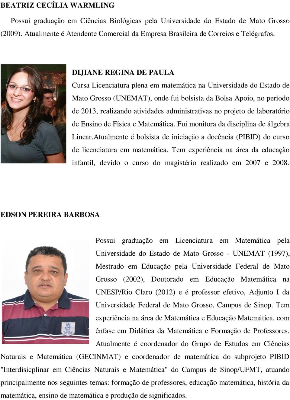 administrativas no projeto de laboratório de Ensino de Física e Matemática. Fui monitora da disciplina de álgebra Linear.