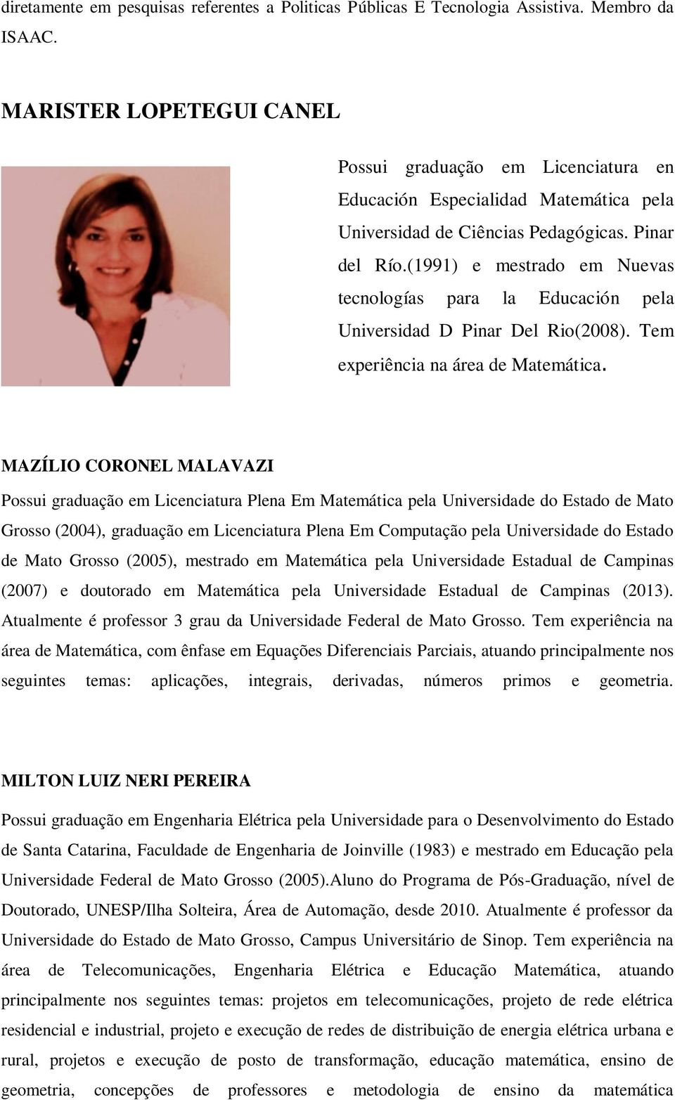 (1991) e mestrado em Nuevas tecnologías para la Educación pela Universidad D Pinar Del Rio(2008). Tem experiência na área de Matemática.