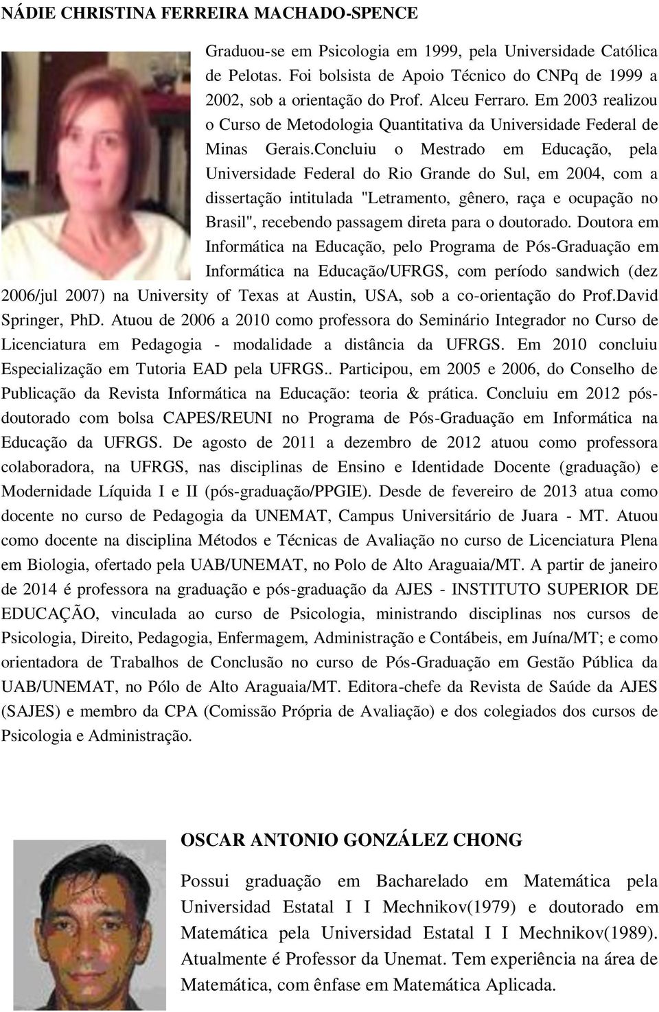 Concluiu o Mestrado em Educação, pela Universidade Federal do Rio Grande do Sul, em 2004, com a dissertação intitulada "Letramento, gênero, raça e ocupação no Brasil", recebendo passagem direta para