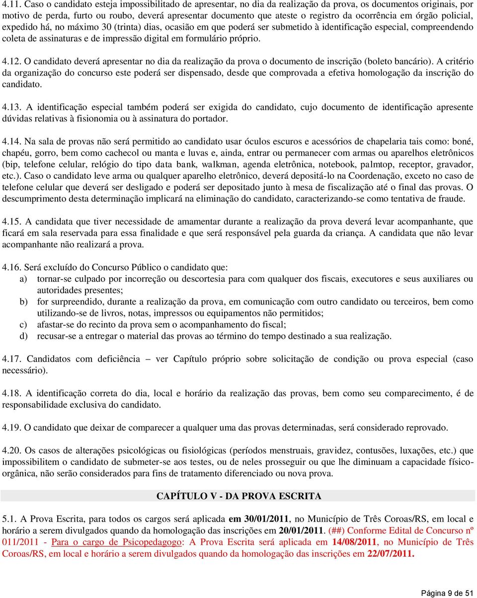 digital em formulário próprio. 4.12. O candidato deverá apresentar no dia da realização da prova o documento de inscrição (boleto bancário).