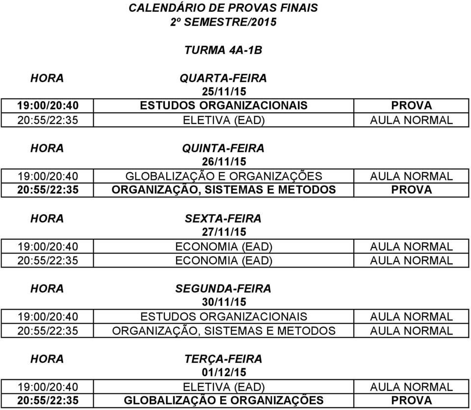 (EAD) AULA NORMAL 20:55/22:35 ECONOMIA (EAD) AULA NORMAL 19:00/20:40 ESTUDOS ORGANIZACIONAIS AULA NORMAL