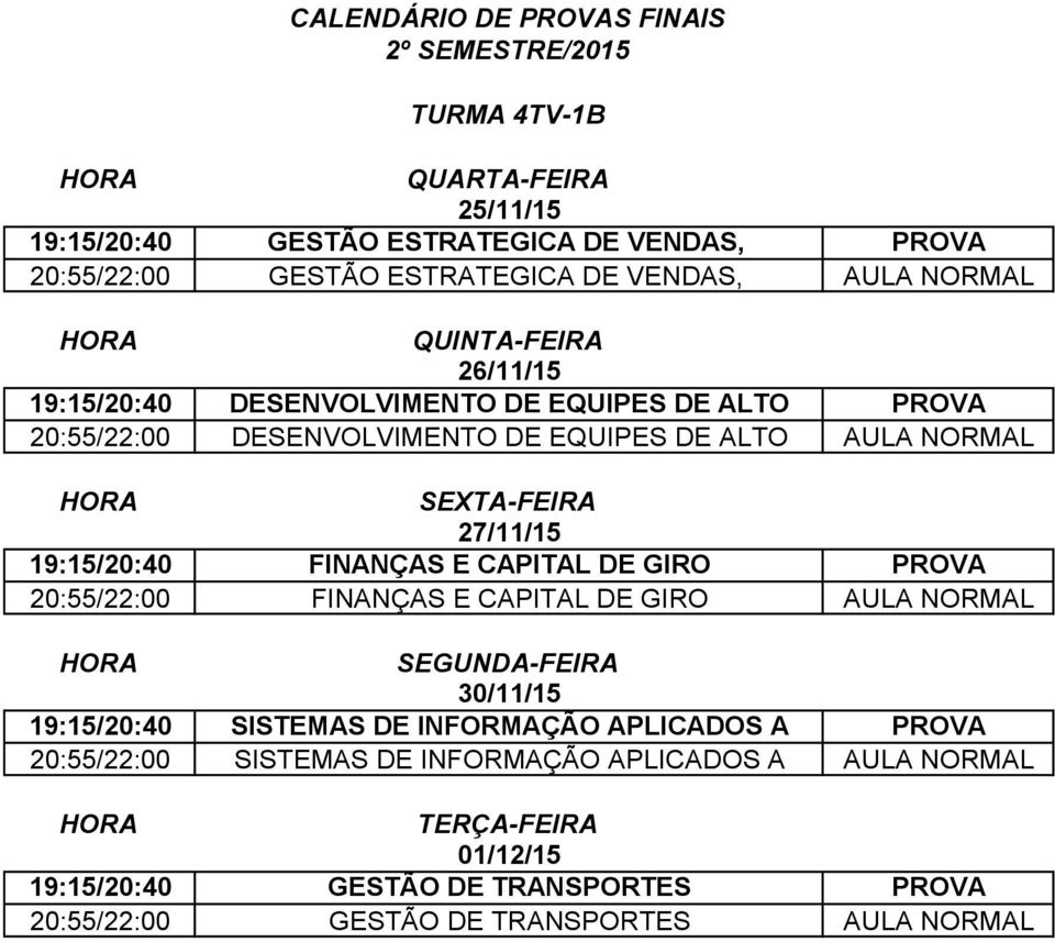 CAPITAL DE GIRO PROVA 20:55/22:00 FINANÇAS E CAPITAL DE GIRO AULA NORMAL 19:15/20:40 SISTEMAS DE INFORMAÇÃO APLICADOS A PROVA