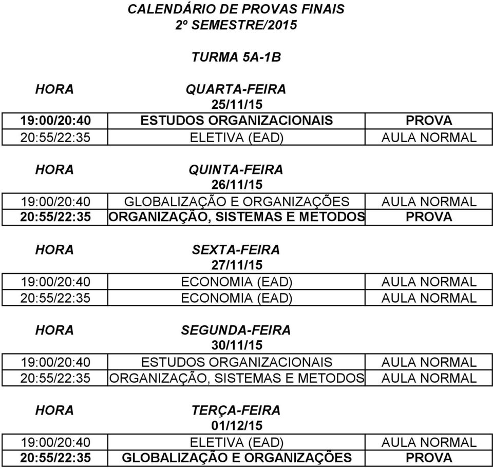 (EAD) AULA NORMAL 20:55/22:35 ECONOMIA (EAD) AULA NORMAL 19:00/20:40 ESTUDOS ORGANIZACIONAIS AULA NORMAL