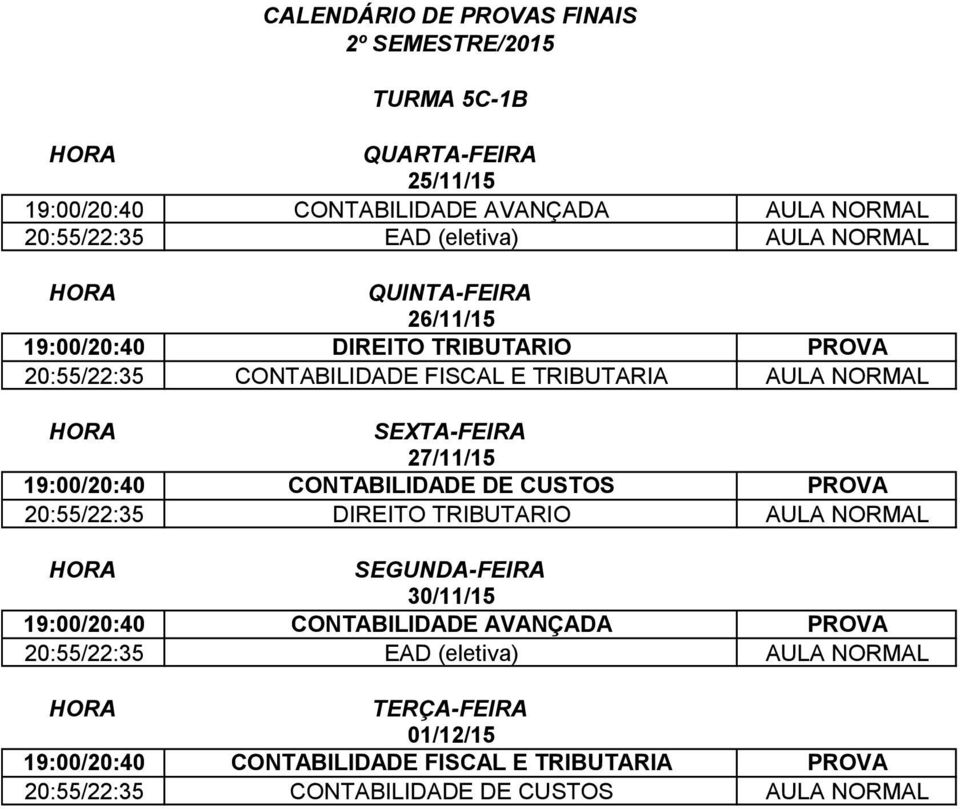 CUSTOS PROVA 20:55/22:35 DIREITO TRIBUTARIO AULA NORMAL 19:00/20:40 CONTABILIDADE AVANÇADA PROVA 20:55/22:35 EAD