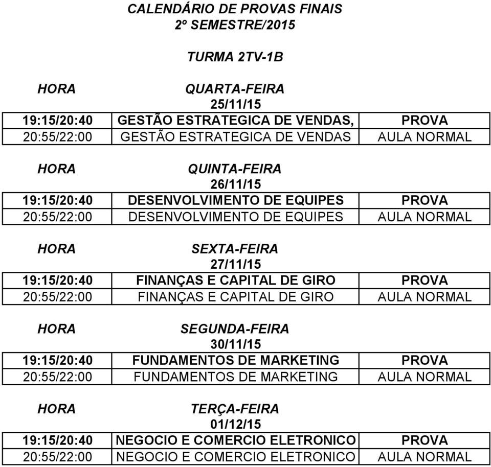 CAPITAL DE GIRO PROVA 20:55/22:00 FINANÇAS E CAPITAL DE GIRO AULA NORMAL 19:15/20:40 FUNDAMENTOS DE MARKETING PROVA