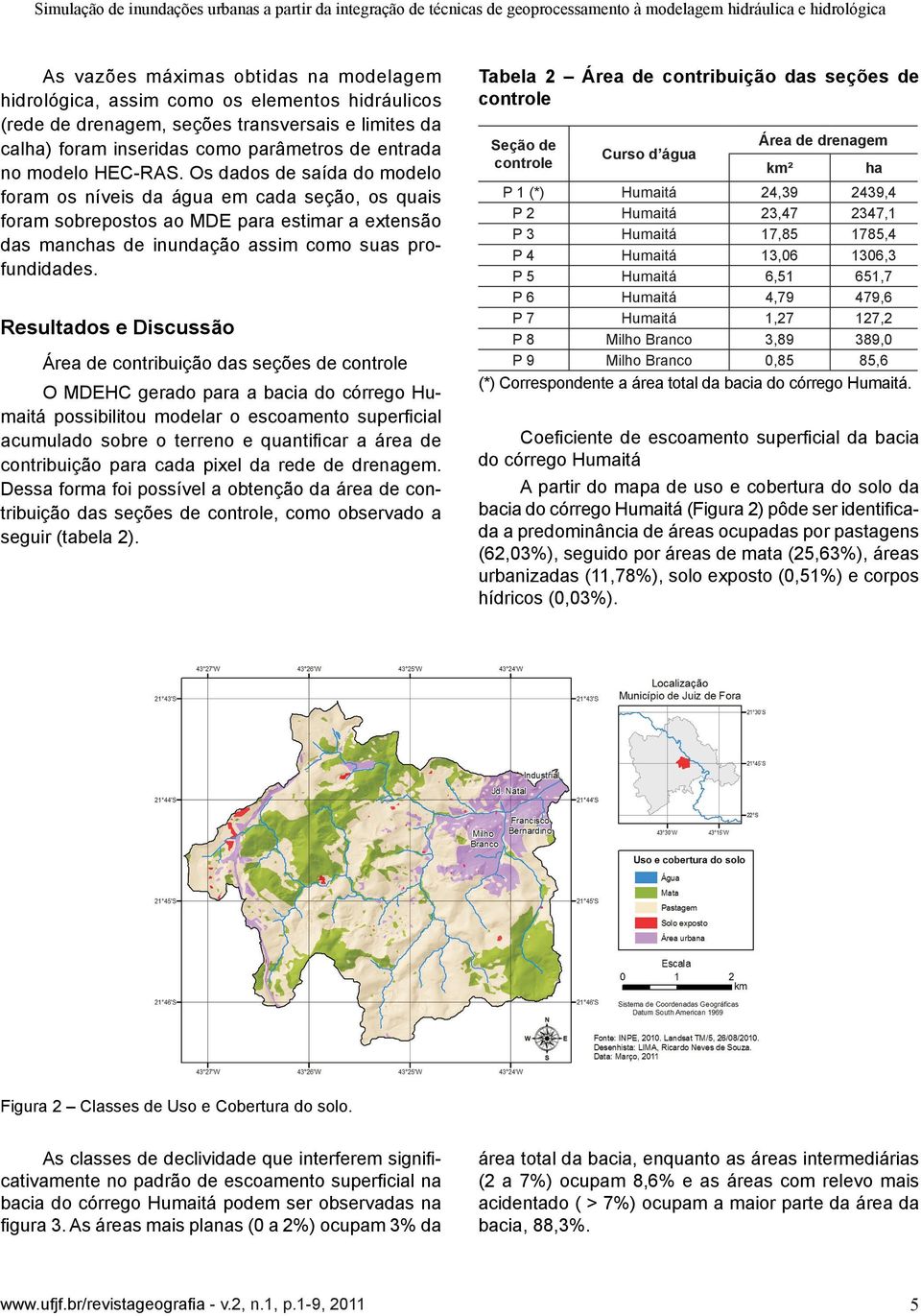 Os dados de saída do modelo foram os níveis da água em cada seção, os quais foram sobrepostos ao MDE para estimar a extensão das manchas de inundação assim como suas profundidades.