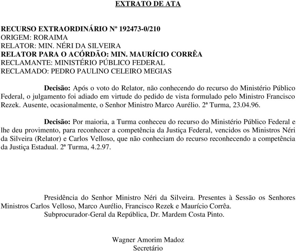 foi adiado em virtude do pedido de vista formulado pelo Ministro Francisco Rezek. Ausente, ocasionalmente, o Senhor Ministro Marco Aurélio. 2ª Turma, 23.04.96.
