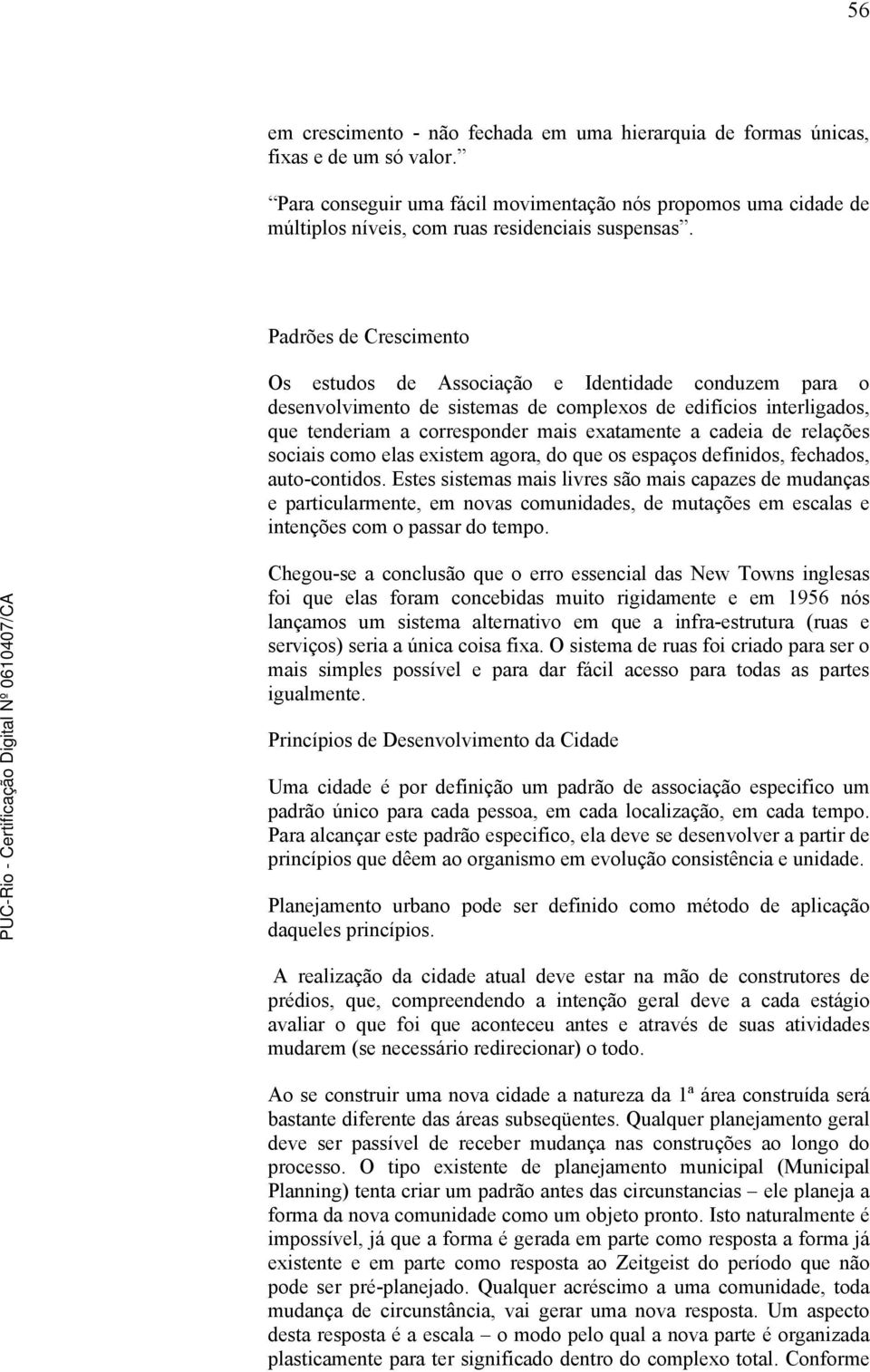 Padrões de Crescimento Os estudos de Associação e Identidade conduzem para o desenvolvimento de sistemas de complexos de edifícios interligados, que tenderiam a corresponder mais exatamente a cadeia