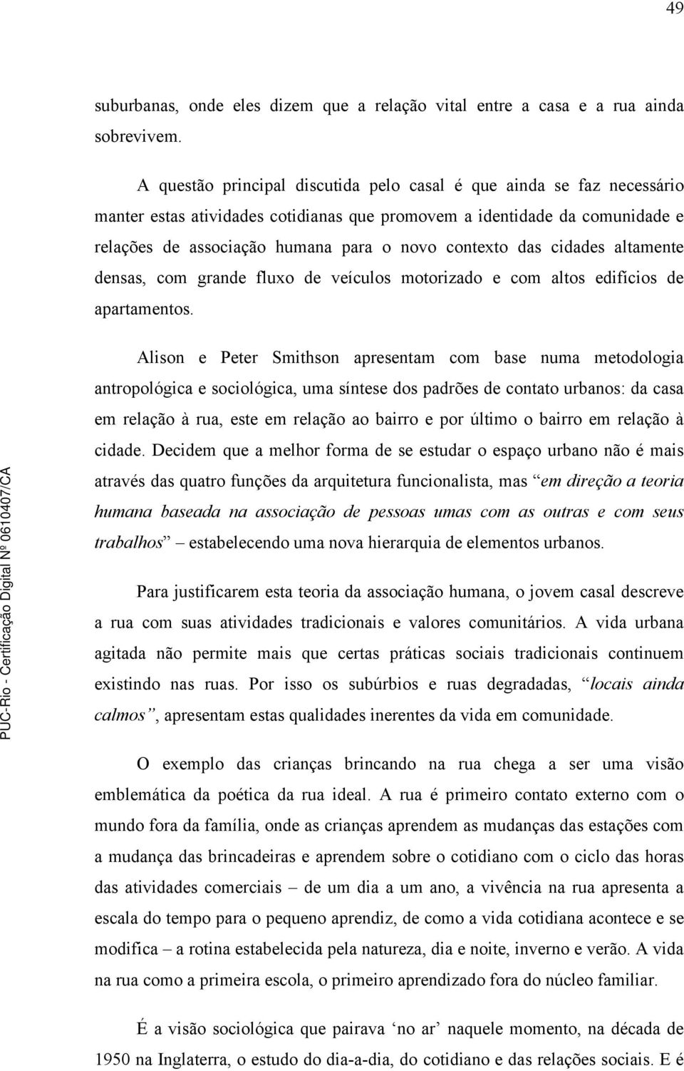 das cidades altamente densas, com grande fluxo de veículos motorizado e com altos edifícios de apartamentos.