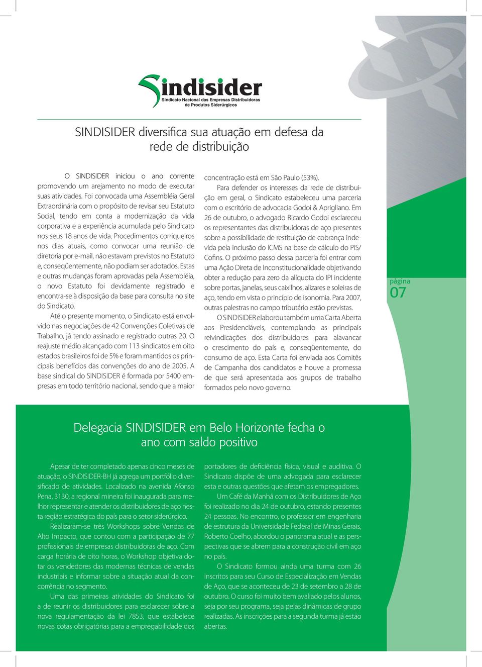 Foi convocada uma Assembléia Geral Extraordinária com o propósito de revisar seu Estatuto Social, tendo em conta a modernização da vida corporativa e a experiência acumulada pelo Sindicato nos seus