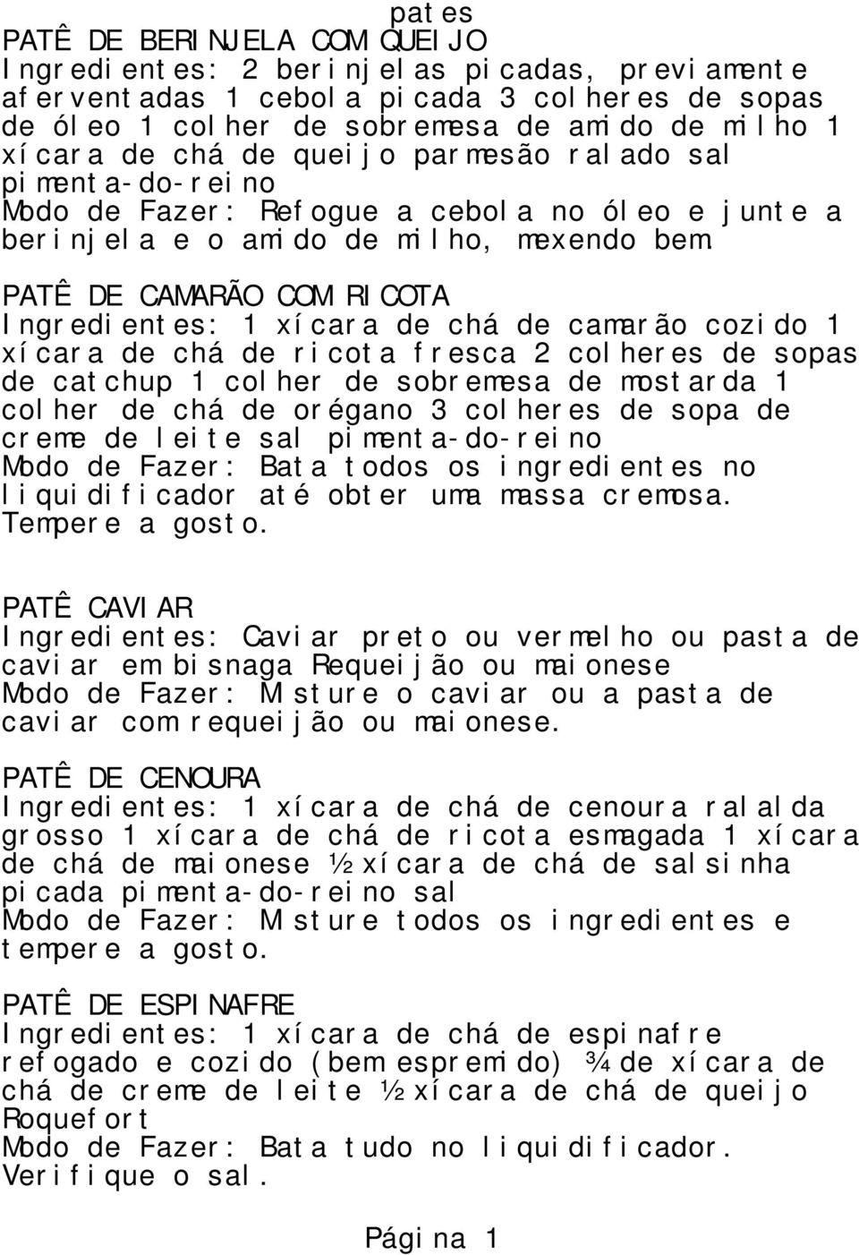 PATÊ DE CAMARÃO COM RICOTA Ingredientes: 1 xícara de chá de camarão cozido 1 xícara de chá de ricota fresca 2 colheres de sopas de catchup 1 colher de sobremesa de mostarda 1 colher de chá de orégano