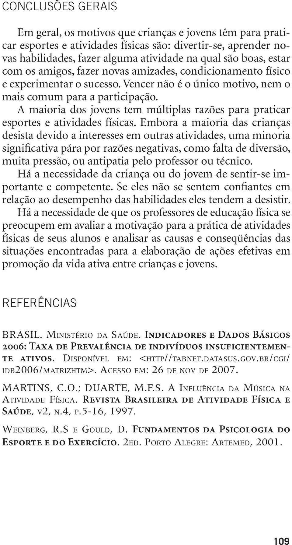 A maioria dos jovens tem múltiplas razões para praticar esportes e atividades físicas.