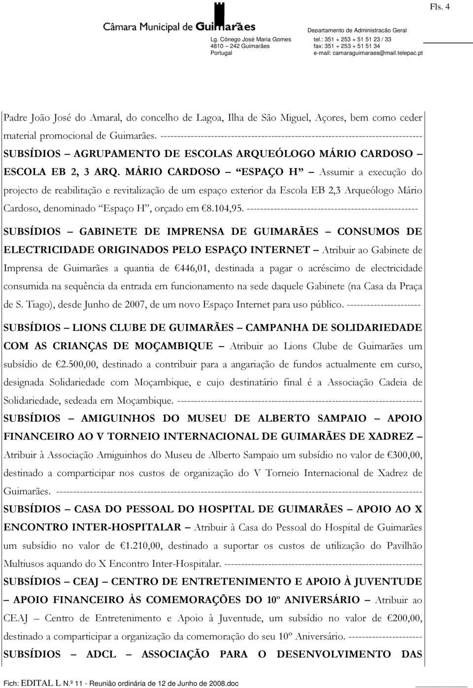 MÁRIO CARDOSO ESPAÇO H Assumir a execução do projecto de reabilitação e revitalização de um espaço exterior da Escola EB 2,3 Arqueólogo Mário Cardoso, denominado Espaço H, orçado em 8.104,95.