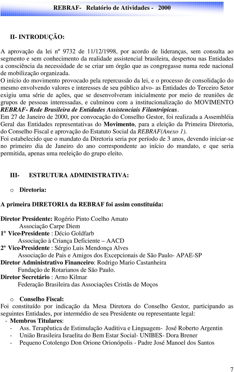 O início do movimento provocado pela repercussão da lei, e o processo de consolidação do mesmo envolvendo valores e interesses de seu público alvo- as Entidades do Terceiro Setor exigiu uma série de