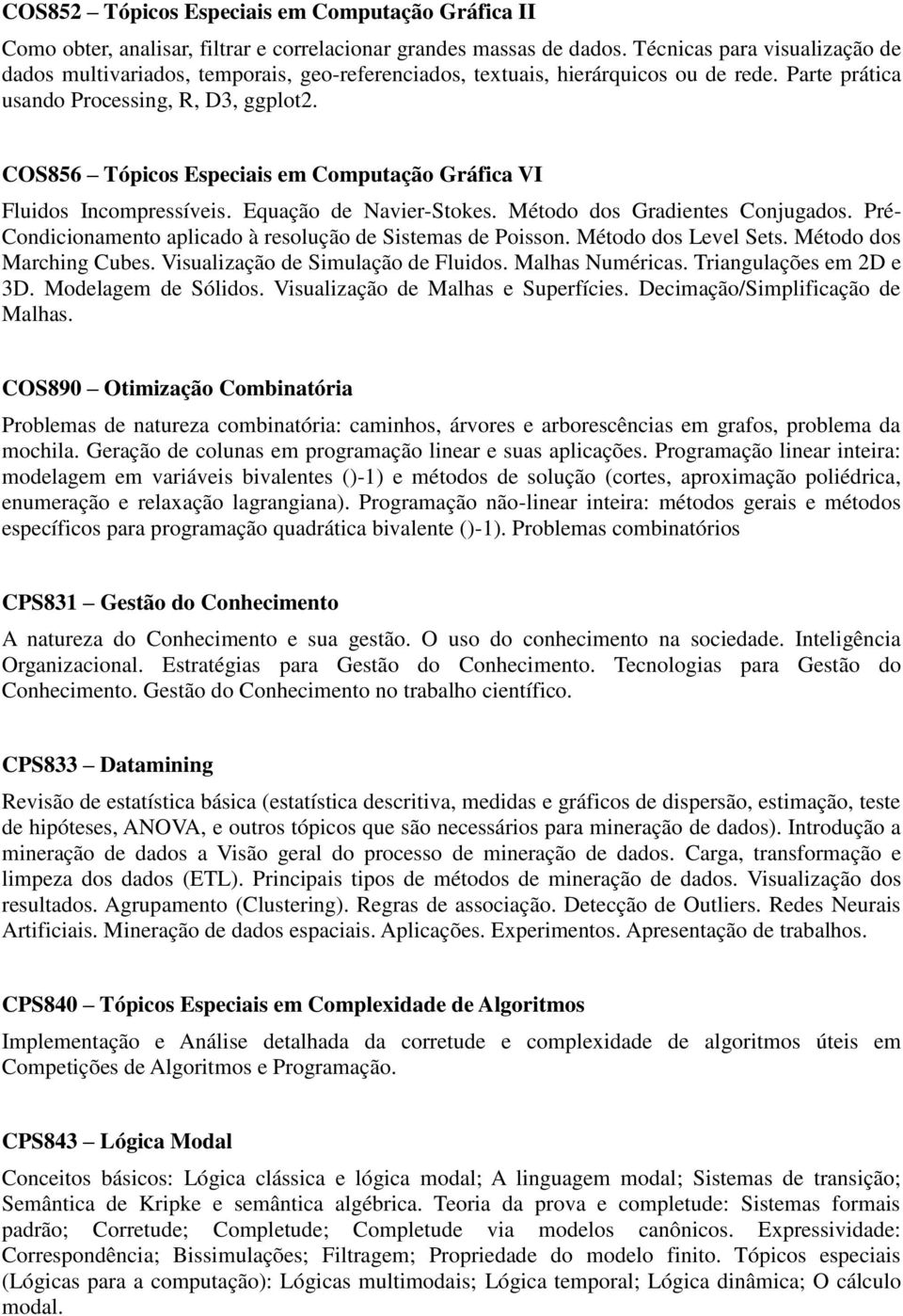 COS856 Tópicos Especiais em Computação Gráfica VI Fluidos Incompressíveis. Equação de Navier-Stokes. Método dos Gradientes Conjugados. Pré- Condicionamento aplicado à resolução de Sistemas de Poisson.