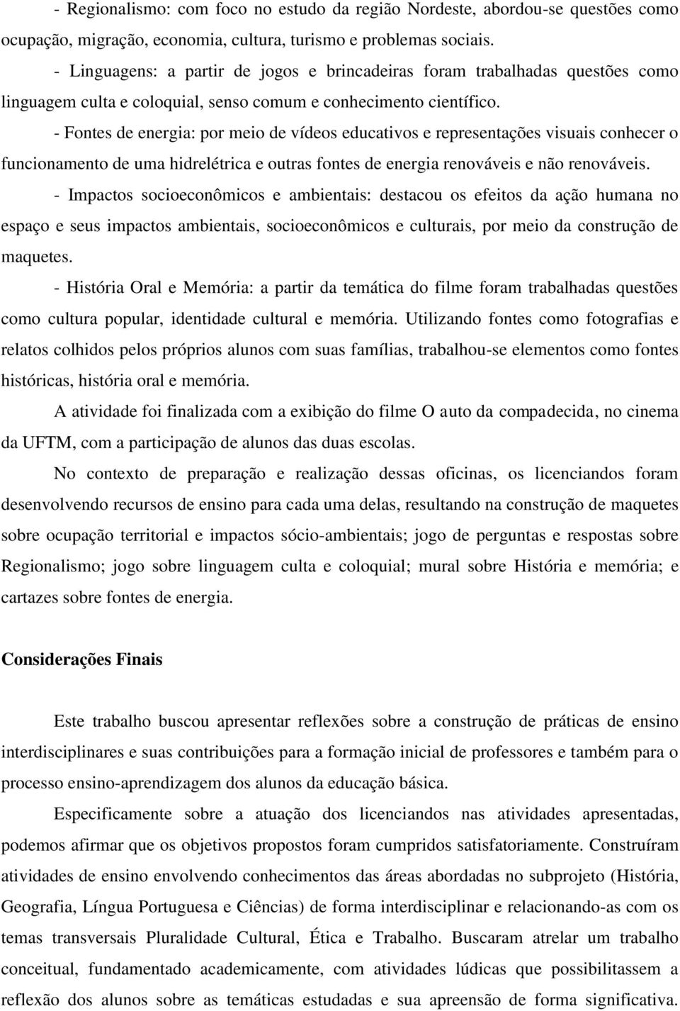 - Fontes de energia: por meio de vídeos educativos e representações visuais conhecer o funcionamento de uma hidrelétrica e outras fontes de energia renováveis e não renováveis.