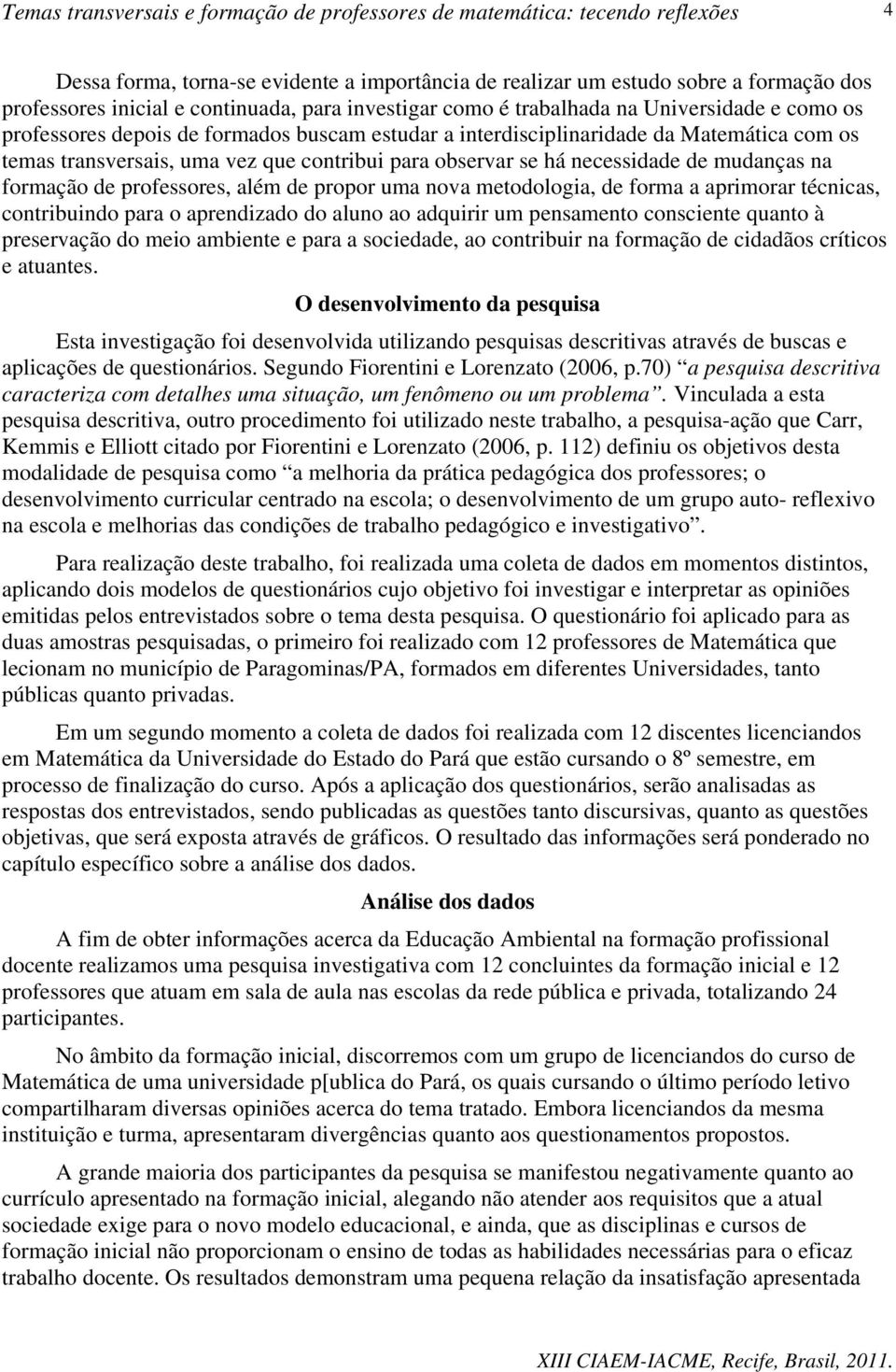 de propor uma nova metodologia, de forma a aprimorar técnicas, contribuindo para o aprendizado do aluno ao adquirir um pensamento consciente quanto à preservação do meio ambiente e para a sociedade,