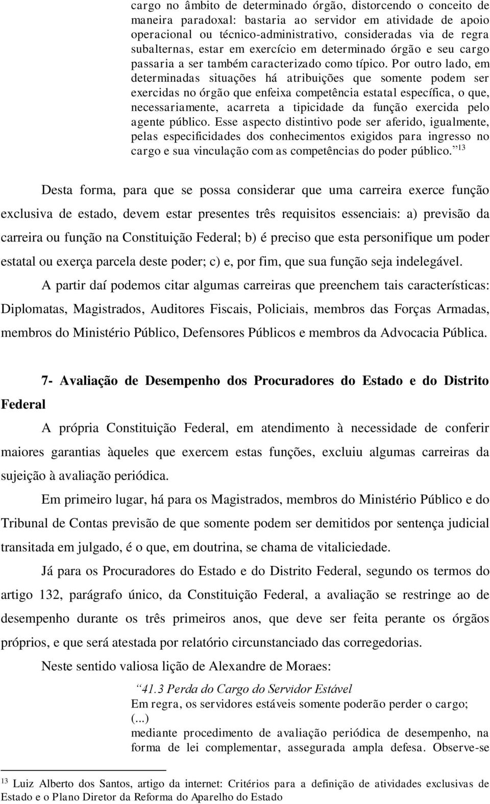 Por outro lado, em determinadas situações há atribuições que somente podem ser exercidas no órgão que enfeixa competência estatal específica, o que, necessariamente, acarreta a tipicidade da função