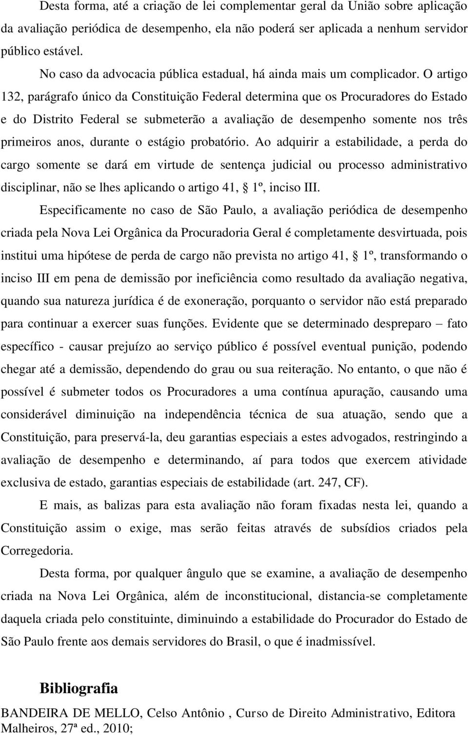 O artigo 132, parágrafo único da Constituição Federal determina que os Procuradores do Estado e do Distrito Federal se submeterão a avaliação de desempenho somente nos três primeiros anos, durante o