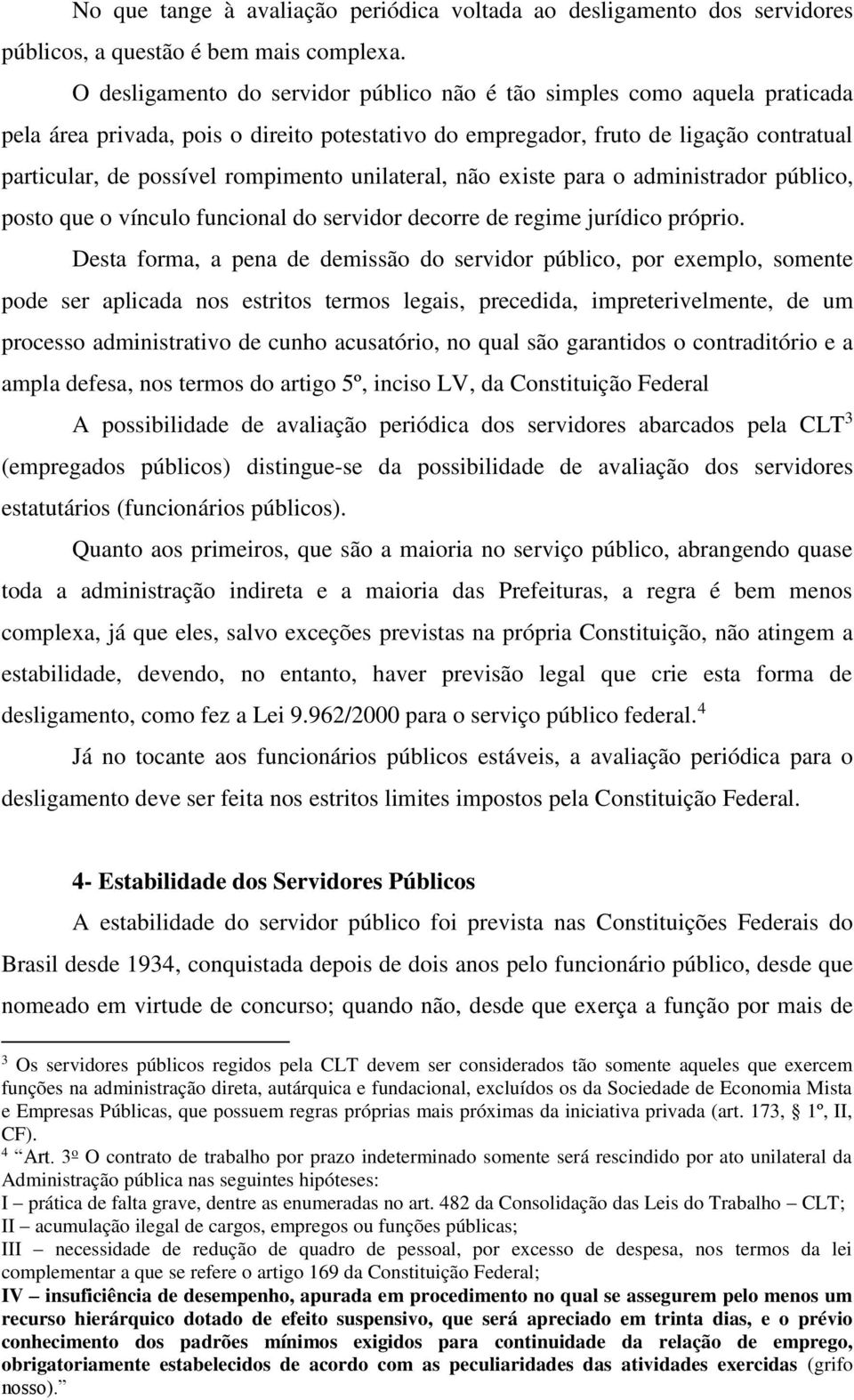 unilateral, não existe para o administrador público, posto que o vínculo funcional do servidor decorre de regime jurídico próprio.